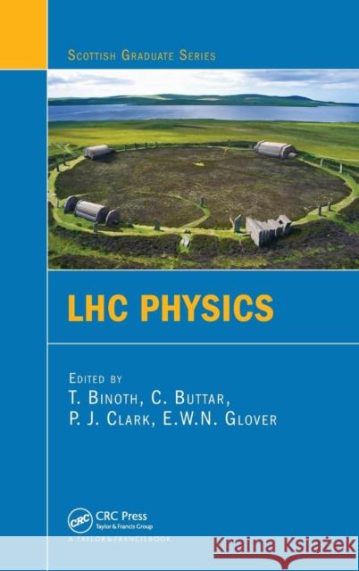 LHC Physics Thomas  Binoth Philip James Clark Craig Buttar 9781439837702