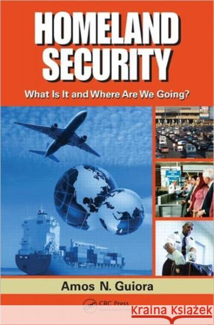 Homeland Security: What Is It and Where Are We Going? Guiora, Amos N. 9781439838181