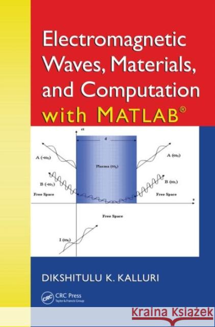Electromagnetic Waves, Materials, and Computation with MATLAB (R) Dikshitulu K. Kalluri 9781439838679 CRC Press