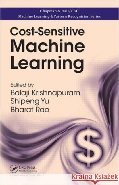 Cost-Sensitive Machine Learning Balaji Krishnapuram Shipeng Yu R. Bharat Rao 9781439839256