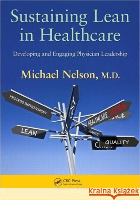 Sustaining Lean in Healthcare: Developing and Engaging Physician Leadership Nelson, Michael 9781439840276