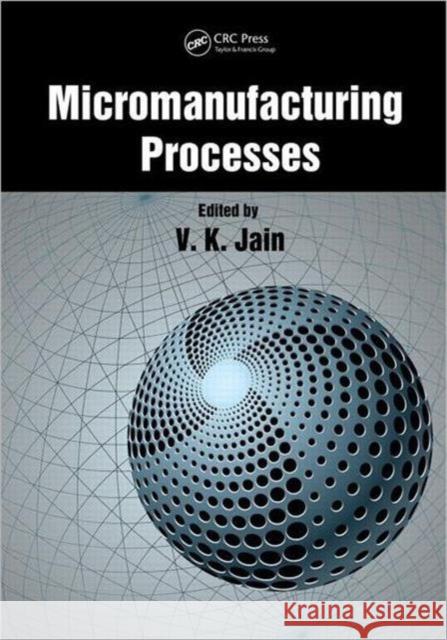 Micromanufacturing Processes V. K. Jain 9781439852903 CRC Press