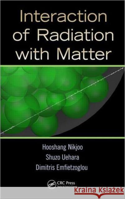 Interaction of Radiation with Matter Hooshang Nikjoo Shuzo Uehara Dimitris Ewfietzoglou 9781439853573 Taylor & Francis Group