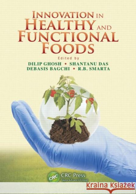 Innovation in Healthy and Functional Foods Dilip Ghosh Shantanu Das Debasis Bagchi 9781439862674