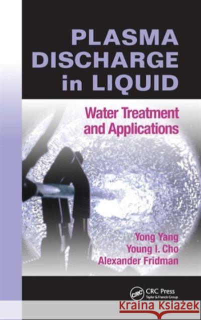 Plasma Discharge in Liquid: Water Treatment and Applications Yang, Yong 9781439866238 CRC Press
