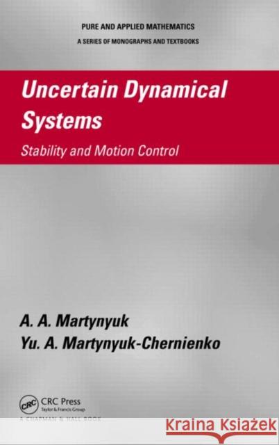 Uncertain Dynamical Systems : Stability and Motion Control Martynyuk, A.A.|||Martynyuk-Chernienko, Yu. A. 9781439876855 Chapman & Hall/CRC Pure and Applied Mathemati