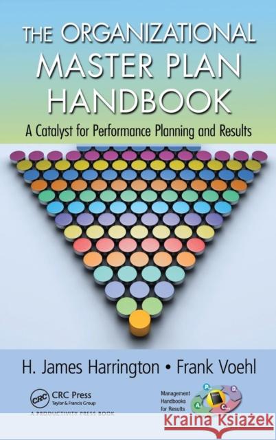 The Organizational Master Plan Handbook: A Catalyst for Performance Planning and Results Harrington, H. James 9781439878774 0