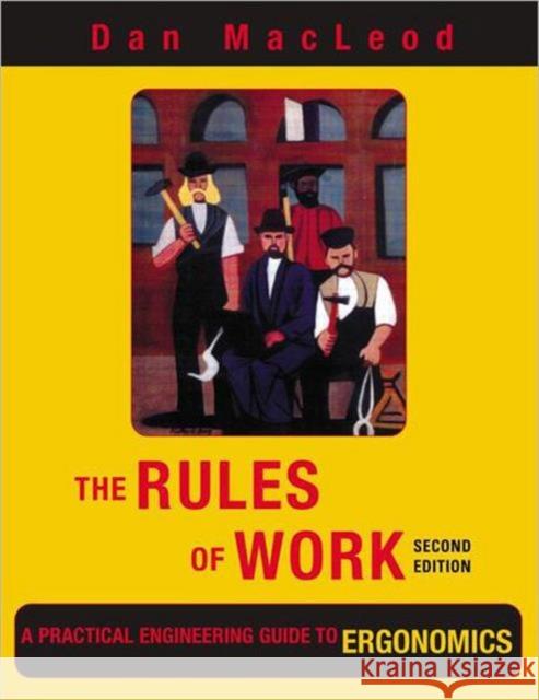 The Rules of Work: A Practical Engineering Guide to Ergonomics MacLeod, Dan 9781439899069