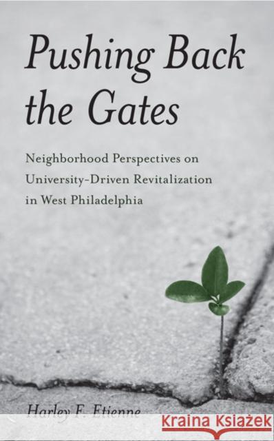 Pushing Back the Gates: Neighborhood Perspectives on University-Driven Revitalization in West Philadelphia Harley F. Etienne 9781439900680 Temple University Press