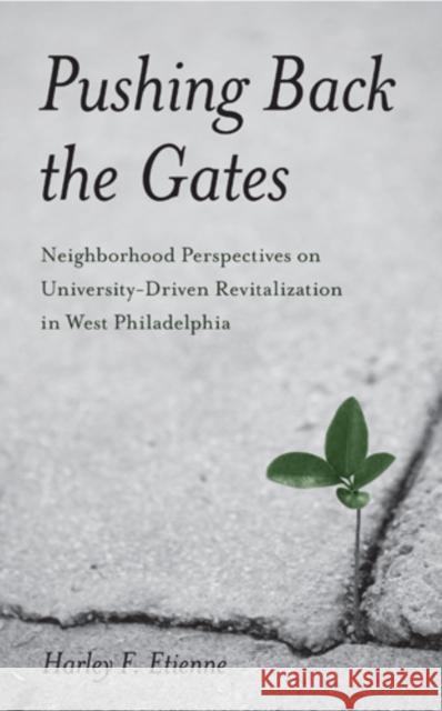 Pushing Back the Gates: Neighborhood Perspectives on University-Driven Revitalization in West Philadelphia Harley F. Etienne 9781439900697 Temple University Press