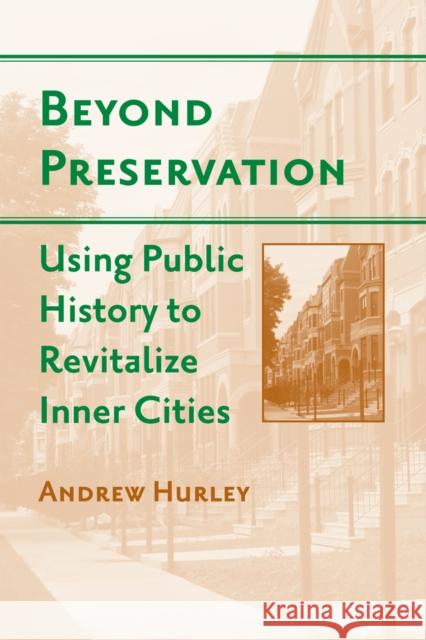 Beyond Preservation: Using Public History to Revitalize Inner Cities Hurley, Andrew 9781439902295