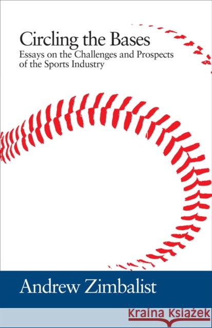 Circling the Bases: Essays on the Challenges and Prospects of the Sports Industry Zimbalist, Andrew 9781439902837 Temple University Press