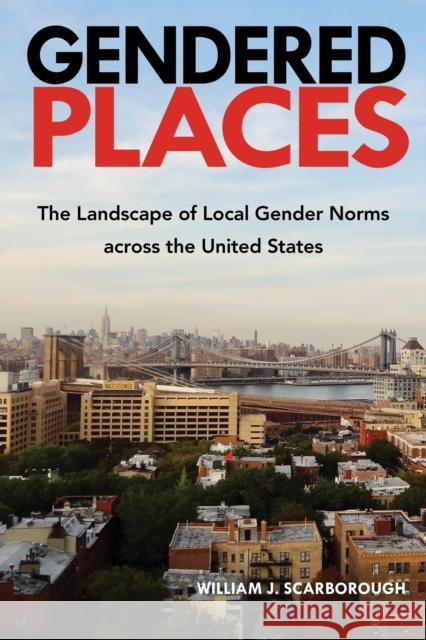 Gendered Places: The Landscape of Local Gender Norms Across the United States Scarborough, William J. 9781439922033