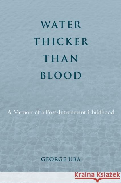 Water Thicker Than Blood: A Memoir of a Post-Internment Childhood George Uba 9781439922576 Temple University Press