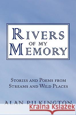 Rivers of My Memory: Stories and Poems from Streams and Wild Places Pilkington, Alan 9781440100444