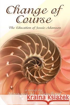 Change of Course: The Education of Jessie Adamson Blanchard, Margaret M. 9781440102905