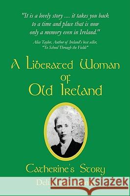 A Liberated Woman of Old Ireland: Catherine's Story Fahy Cronin, Delia 9781440105692 iUniverse.com