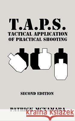 T.A.P.S. Tactical Application of Practical Shooting: Recognize the void in your tactical training Patrick McNamara 9781440109591