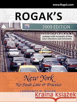Rogak's New York No-Fault Law & Practice: 2009 Edition Rogak, Lawrence N. 9781440111792 GLOBAL AUTHORS PUBLISHERS