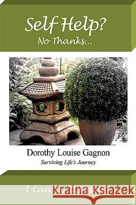 Self Help? No Thanks, I Can Do It Myself: Surviving Life's Journey Gagnon, Dorothy Louise 9781440120169 iUniverse.com
