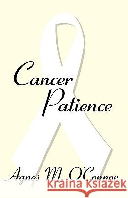 Cancer Patience: One Couple's Courageous Battle O'Connor, Agnes M. 9781440125294 iUniverse.com