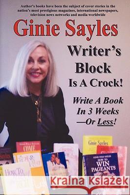 Writer's Block Is A Crock: Write A Book In 3 Weeks - Or Less! Sayles, Ginie 9781440128813 iUniverse.com