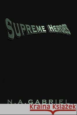 Supreme Heroes N. A. Gabriel 9781440134791 iUniverse.com