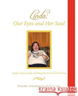 Linda: Our Eyes and Her Soul: Laugh, Linda, Laugh and Bring the Face of God To You Galata, Joseph Andrejchak 9781440139444 iUniverse.com