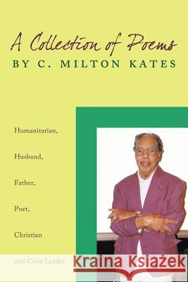 A Collection of Poems by C. Milton Kates Milton Kates C 9781440142864 iUniverse