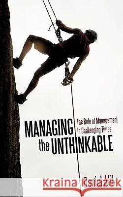 Managing the Unthinkable: The Role of Management in Challenging Times D. Atif 9781440143120 iUniverse