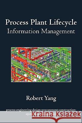 Process Plant Lifecycle Information Management Robert Yang 9781440147579 iUniverse