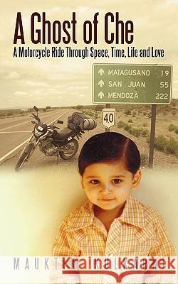 A Ghost of Che: A Motorcycle Ride Through Space, Time, Life and Love Kulkarni, Mauktik 9781440161094