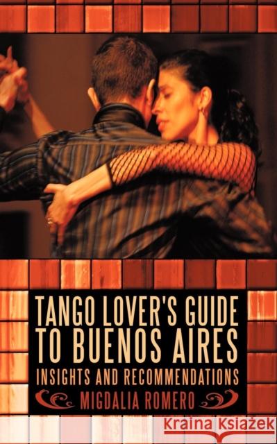 Tango Lover's Guide to Buenos Aires: Insights and Recommendations Migdalia Romero 9781440166754 iUniverse