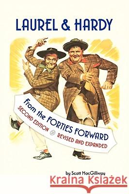 Laurel & Hardy: FROM THE FORTIES FORWARD: Second Edition, Revised and Expanded Scott Macgillivray 9781440172373