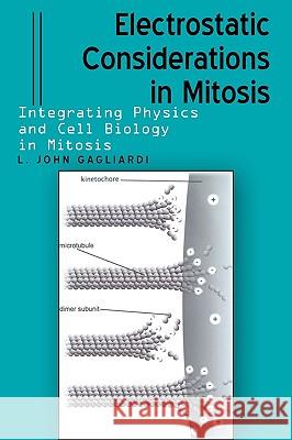 Electrostatic Considerations in Mitosis: Integrating Physics and Cell Biology in Mitosis Gagliardi, L. John 9781440173769 iUniverse.com