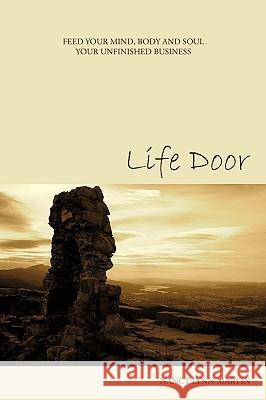 Life Door: Feed your mind, body and soul your unfinished business Nancy Lynn Martin 9781440178238