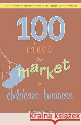 100 Ideas to Market Your Childcare Business Gallagher Taff 9781440180064 iUniverse