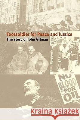 Footsoldier for Peace and Justice: The Story of John Gilman John Gilman, Gilman 9781440183966