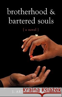 Brotherhood and Bartered Souls: A Novel a Novel J. Arthur McCrary, Arthur McCrary 9781440189814 iUniverse