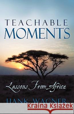 Teachable Moments: Lessons from Africa Hank Wagner 9781440190773
