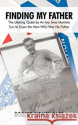 Finding My Father: The Lifelong Quest by an Iwo Jima Marine's Son to Know the Man Who Was His Father Pace, Robert Sidney 9781440194467 iUniverse.com