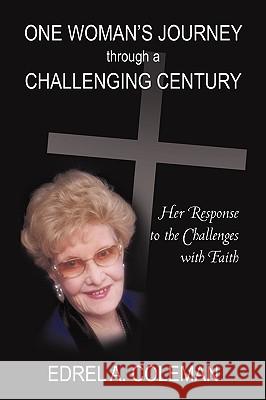 One Woman's Journey Through a Challenging Century: Her Response to the Challenges with Faith Edrel Coleman, Coleman 9781440194559