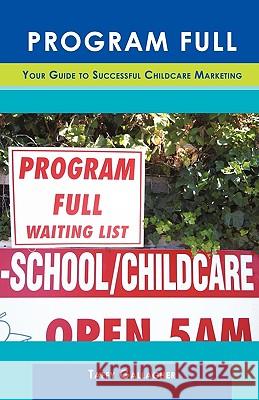 Program Full: Your Guide To Successful Childcare Marketing Taffy Gallagher 9781440196805 iUniverse