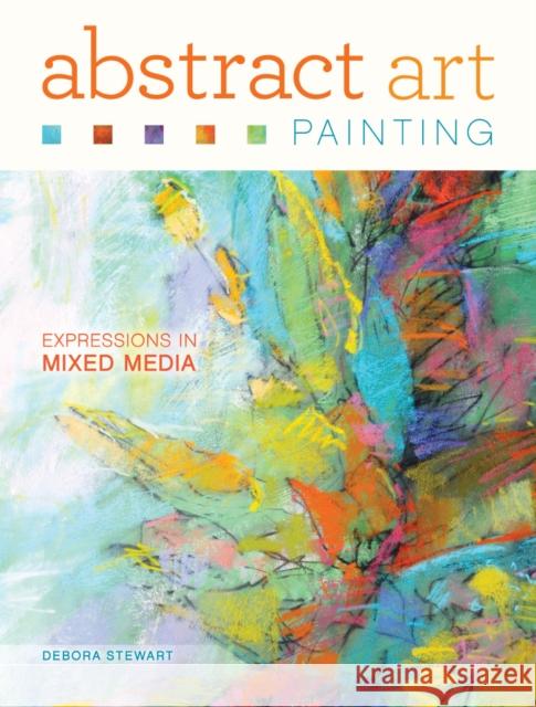 Abstract Art Painting: Expressions in Mixed Media Deborah Stewart 9781440335846 North Light Books