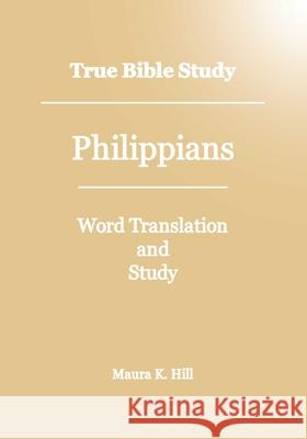 True Bible Study - Philippians Maura K. Hill 9781440400476 Createspace