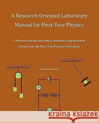 A Research-Oriented Laboratory Manual For First-Year Physics: A Manual That Incorporates A Semester-Long Research Project Into The First-Year Physics McMullen, Chris 9781440404146 Createspace