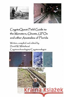 Cryptoquest Field Guide To The Monsters, Ghosts, UFOs And Other Anomalies Of Florida Whitehead, David W. 9781440404290 Createspace