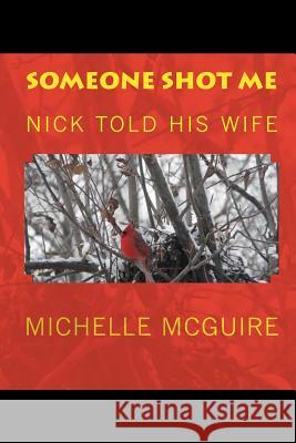 Someone Shot Me, Nick Told His Wife Michelle McGuire Nick McGuire 9781440409103