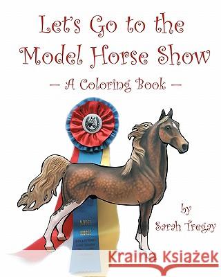 Let's Go To The Model Horse Show: A Coloring Book Tregay, Sarah 9781440412073 Createspace