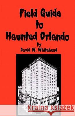 Field Guide To Haunted Orlando Whitehead, David W. 9781440421679 Createspace